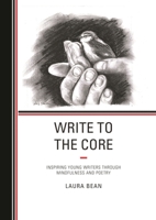 Write to the Core: Inspiring Young Writers through Mindfulness and Poetry 1475866259 Book Cover