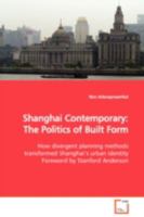 Shanghai Contemporary: The Politics of Built Form: How divergent planning methods transformed Shanghai¿s urban identity Foreword by Stanford Anderson 3639091876 Book Cover