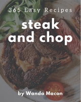 365 Easy Steak and Chop Recipes: Explore Easy Steak and Chop Cookbook NOW! B08P8D75X9 Book Cover