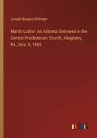 Martin Luther: An Address Delivered in the Central Presbyterian Church, Allegheny, Pa., Nov. 9, 1883 3385326354 Book Cover