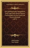 Die Einheimischen Saugethiere Und Vogel Nach Ihrem Nutzen Und Schaden In Der Land Und Forstwirthschaft (1873) 1168398207 Book Cover