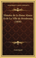 Histoire De La Basse Alsace Et De La Ville De Strasbourg (1858) 127521228X Book Cover