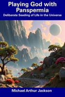 Playing God with Panspermia: Deliberate Seeding of Life in the Universe B0DWRDXPSX Book Cover