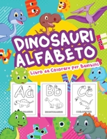 Dinosauri Alfabeto Libro da Colorare per Bambini: Grande libro di alfabeto dei dinosauri per ragazzi e bambini. Regali perfetti di alfabeto dei dinosauri per adolescenti e bambini che amano imparare e 1006870318 Book Cover