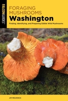 Foraging Mushrooms Washington: Finding, Identifying, and Preparing Edible Wild Mushrooms 1493091174 Book Cover