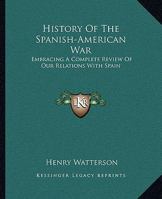 History Of The Spanish-american War: Embracing A Complete Review Of Our Relations With Spain... 1143675479 Book Cover