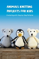 Animals Knitting Projects for Kids: Crocheting with Step-by-Step Patterns: Crochet for Beginners, Crochet Gift for Mom B093JGSNCJ Book Cover