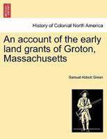 An account of the early land-grants of Groton Massachusetts 1241399662 Book Cover