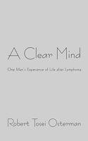 A Clear Mind: One Man's Experience of Life after Lymphoma 1450279287 Book Cover