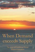 When Demand Exceeds Supply: A Story of Caribbean Private Medical Education 1524533629 Book Cover