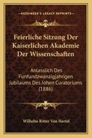 Feierliche Sitzung Der Kaiserlichen Akademie Der Wissenschaften: Anlasslich Des Funfundzwanzigjahrigen Jubilaums Des Johen Curatoriums (1886) 1161013083 Book Cover