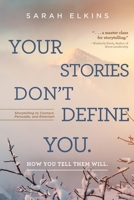 Your Stories Don't Define You. How You Tell Them Will: Storytelling to Connect, Persuade, and Entertain 1646631110 Book Cover