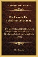 Die Grunde Der Schadenszurechnung: Und Die Stellung Des Deutschen Burgerlichen Gesetzbuchs Zur Objektiven Schadensersatzpflicht (1896) B0BM8D7ZKJ Book Cover