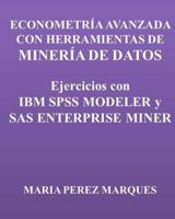 Econometria Avanzada Con Herramientas de Mineria de Datos. Ejercicios Con IBM SPSS Modeler Y SAS Enterprise Miner 1493639331 Book Cover