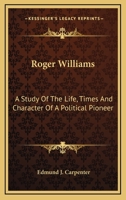 Roger Williams: A Study Of The Life, Times And Character Of A Political Pioneer 1015314716 Book Cover