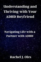 Understanding and Thriving with Your ADHD Boyfriend: Navigating Life with a Partner with ADHD B0CNYLXJYX Book Cover