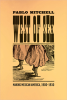 West of Sex: Making Mexican America, 1900-1930 0226532690 Book Cover