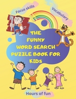 THE FUNNY WORD SEARCH PUZZLE BOOK FOR KIDS: Hundreds of hidden words to find, Hours of fun , new vocbulary for ages 4-8 years old ... Paperback 144 pages 8.5 * 11 inches B087R3W16P Book Cover