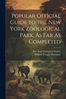 Popular Official Guide to the New York Zoological Park, As Far As Completed 1022767194 Book Cover