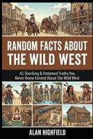 Random Facts About the Wild West: 42 Shocking & Untamed Truths You Never Knew Existed About the Wild West B0GMJDBV1F Book Cover