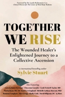 Together We Rise: The Wounded Healer's Enlightened Journey to a Collective Ascension B0FDH4NX94 Book Cover