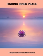 Finding Inner Peace: A Beginner'S Guide To Buddhist Practice B0FP4H2H9F Book Cover