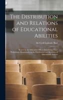 The distribution and relations of educational abilities; report by the Education Officer submitting three preliminary memoranda on the distribution ... abilities - Primary Source Edition B0BMGVF6GV Book Cover