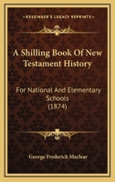 A Shilling Book Of New Testament History For National And Elementary Schools: With A Map To Illustrate The Apostolic History 3337403522 Book Cover