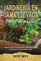JARDINERÍA EN CAMA ELEVADA PARA PRINCIPIANTES: Consejos para construir un jardín sostenible y próspero en cualquier lugar B08S2LPS81 Book Cover