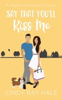 Say That You'll Kiss Me: A Maple Creek Romantic Comedy 1304125424 Book Cover