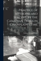 Practice of Medicine and Surgery by the Canadian Tribes in Champlain's Time 1014661668 Book Cover