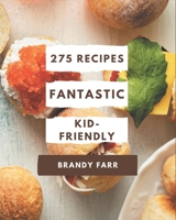 275 Fantastic Kid-Friendly Recipes: Explore Kid-Friendly Cookbook NOW! B08NRZGGYH Book Cover