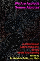 We Are Axolotls / Somos Ajolotes: A collection of Latinx / Chicanx poetry of the 21st century 1105865584 Book Cover