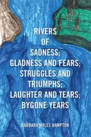 Rivers of Sadness; Gladness and Fears; Struggles and Triumphs; Laughter and Tears; Bygone Years 1483658430 Book Cover