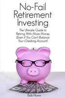 No-Fail Retirement Investing: The Ultimate Guide to Retiring with More Money (Even If You Can't Balance Your Checking Account) 1499642024 Book Cover