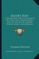 Jacob’s Rod: A Translation From The French Of A Rare And Curious Work, 1693, On The Art Of Finding Springs, Mines, And Minerals 1120302854 Book Cover