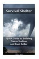 Survival Shelter: Quick Guide to Building Storm Shelters and Root Cellar: (Storm Shelters, Survival Tactics) 1544691327 Book Cover