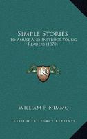 Simple Stories: To Amuse And Instruct Young Readers 1104305038 Book Cover