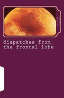 Dispatches from the Frontal Lobe 1499200250 Book Cover