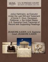 Julius Hartmann, as Executor Under the Last Will and Testament of Annie C. Grun, Deceased, Petitioner, v. the United States. U.S. Supreme Court Transcript of Record with Supporting Pleadings 1270368818 Book Cover