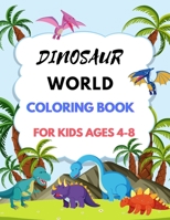 DINOSAUR WORLD: DINOSAUR WORLD COLORING BOOK FOR KIDS AGES 4-8 B0BCRXBR43 Book Cover