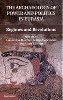 The Archaeology of Power and Politics in Eurasia : regimes and revolutions 1107016525 Book Cover