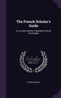 The French Scholar's Guide: Or, an Easy Help for Translation French Into English 1020697822 Book Cover