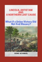Lincoln, Antietam and a Northern Lost Cause: What If a Union Victory Did Not End Slavery? 1090698488 Book Cover