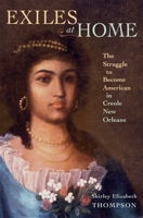 Exiles at Home: The Struggle to Become American in Creole New Orleans 067402351X Book Cover