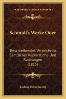 Schmidt's Werke Oder: Beschreibendes Verzeichniss Samtlicher Kupferstiche Und Radirungen (1815) 1385938919 Book Cover