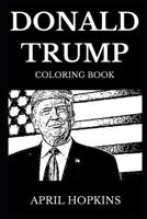 Donald Trump Coloring Book: Legendary 45th President of USA and Acclaimed Businessman, America First MAGA Doctrine and Russian Collusion Controversy Inspired Adult Coloring Book 1080907777 Book Cover