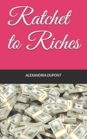 Ratchet to Riches: but still ratchet (Ratchet to Riches Limited Edition) 1521904243 Book Cover