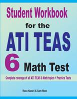 Student Workbook for the ATI TEAS 6 Math Test : Complete Coverage of All ATI TEAS 6 Math Topics + Practice Tests 164612085X Book Cover