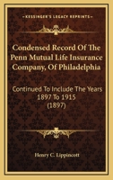 Condensed Record Of The Penn Mutual Life Insurance Company, Of Philadelphia: Continued To Include The Years 1897 To 1915 1104724758 Book Cover